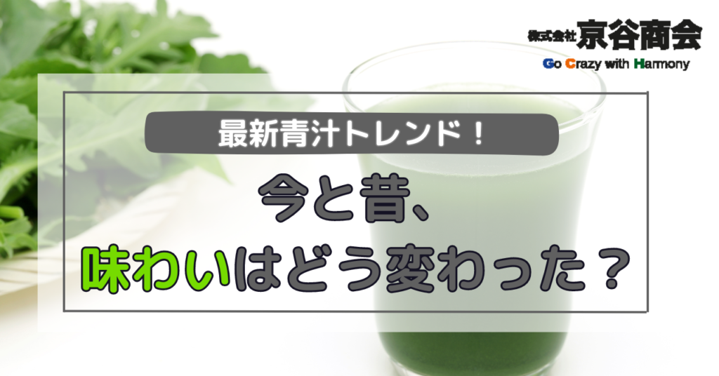 最新青汁トレンド！今と昔、味わいはどう変わった？