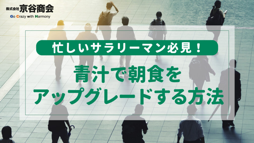 忙しいサラリーマン必見!青汁で朝食をアップグレードする方法